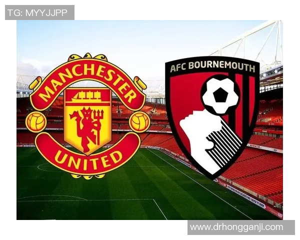 曼彻斯特联主场迎战伯恩茅斯期待精彩对决与胜利的较量 曼彻斯特联主场迎战伯恩茅斯期待精彩对决与胜利的较量