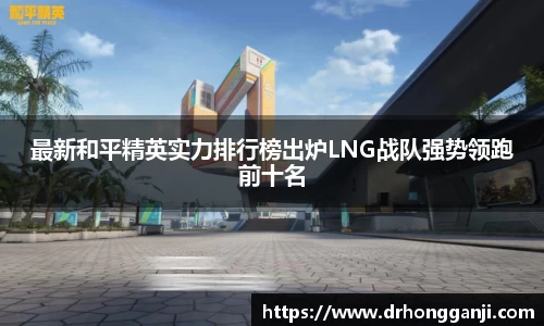 最新和平精英实力排行榜出炉LNG战队强势领跑前十名